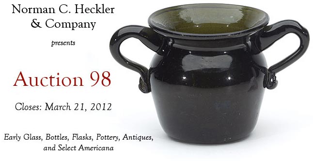 Auction 98: Early Glass, Bottles, Flasks, Pottery, Antiques, and Select Americana; Closes: March 21, 2012, 10PM.